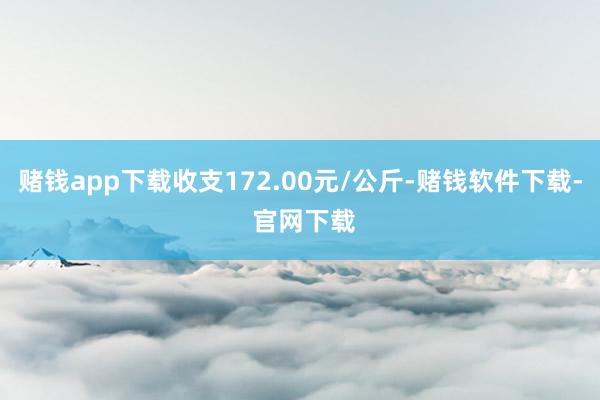 赌钱app下载收支172.00元/公斤-赌钱软件下载- 官网下载