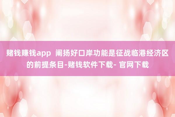 赌钱赚钱app  阐扬好口岸功能是征战临港经济区的前提条目-赌钱软件下载- 官网下载